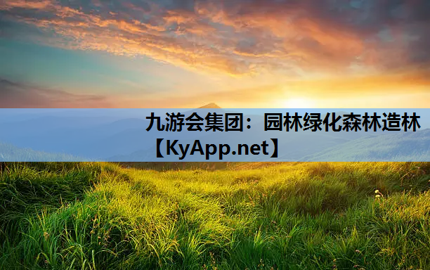 九游会集团：园林绿化森林造林